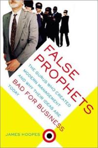 False Prophets: The Gurus Who Created Modern Management and Why Their Ideas Are Bad for Business Today