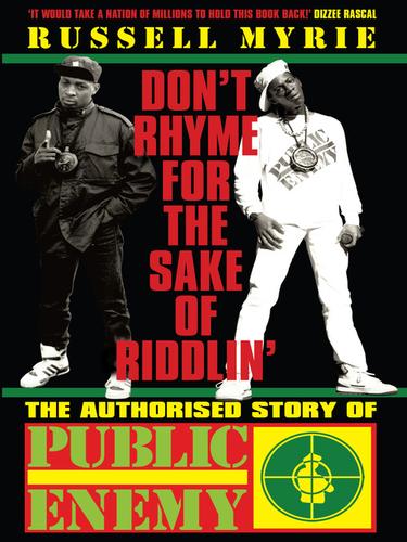 Don't Rhyme for the Sake of Riddlin': The Authorised Story of Public Enemy