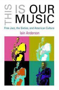 This Is Our Music: Free Jazz, the Sixties, and American Culture